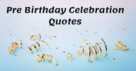 Pre Birthday Wishes For Best Friend, Happy Pre Birthday Wishes, Pre Birthday Wishes For Boyfriend, Pre Birthday Celebration Caption, Pre Birthday Wishes, Birthday Coming Up Quotes, In Advance Birthday Wishes, Pre Birthday Quotes, Celebrate Birthday Quotes