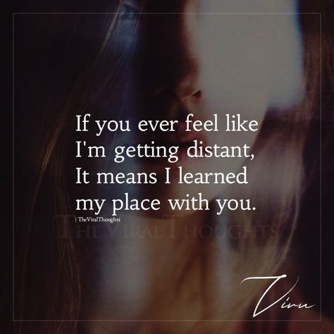 If you ever feel like I'm getting distant, It means I learned my place with you. #deepthoughts #lessonslearnedinlife #lifelessons #lessonslearned #distant Staying Distant Quotes, I Learned My Place With You, Distant Friend Quotes, I Get Distant Quotes, Distant Husband Quotes, Feeling Distant Quotes, Distant Family Quotes, Feeling Distant Quotes Relationships, Being Distant Quotes