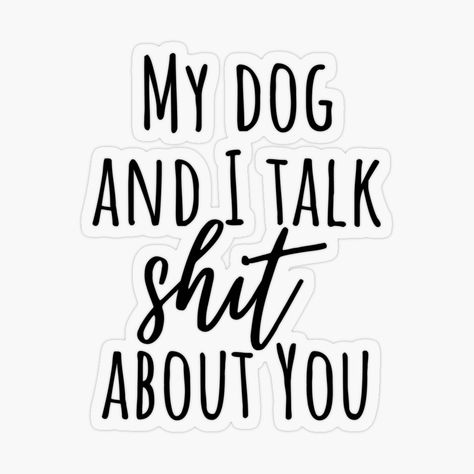 My dog and I talk shit about you, dog lover by WigglyButts | Redbubble My Dog And I Talk About You, Dog Mom Sayings, Sarcastic Dog Quotes, Me And My Dog Quotes Funny, Cute Dog Quotes Short, Me And My Dog Quotes, Pet Lover Quotes, Funny Dog Mom Quotes, Dog Mom Quotes Humor