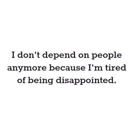 I don't depend on people anymore because I'm tired of being disappointed. Tired Of Disappointment, Dont Depend On People Quotes, Im Just Done Quotes People, Tired Of Disrespect, I Still Like You Im Just Done Trying, I’m Over It, I'm Tired, I’m Trying, Im Insane