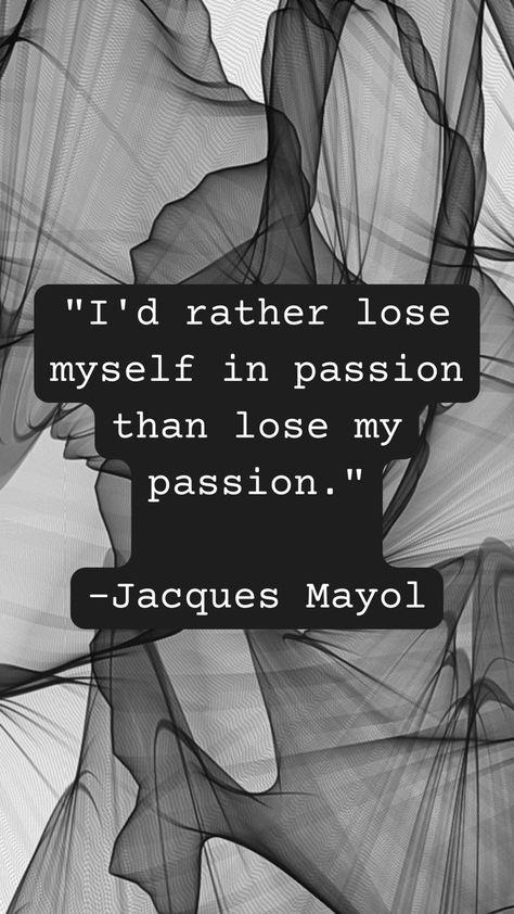 I’d rather lose myself in passion than lose passion. -Jacques Mayol Lost Passion, Passion Quotes, Losing Me, Lost, Quotes, Fictional Characters