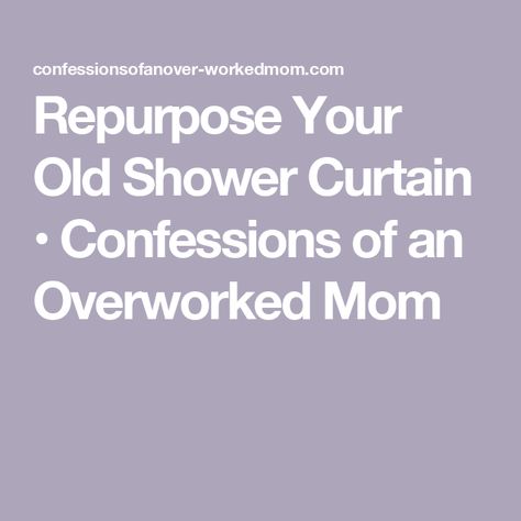 Repurpose Your Old Shower Curtain • Confessions of an Overworked Mom Cloth Shower Curtain, Repurpose, Shower Curtains, Shower Curtain, Diy Projects, Curtains, Shower