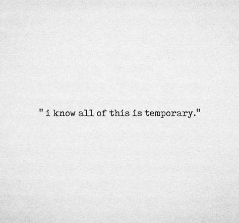 i know all of this is temporary All Of This Is Temporary, Feelings Are Temporary Quotes, All Of This Is Temporary Halsey, Everything Temporary Quotes, This Is Temporary Quote, Everything Is Temporary Quotes, Temporary Quotes, Aa Quotes, L Quotes