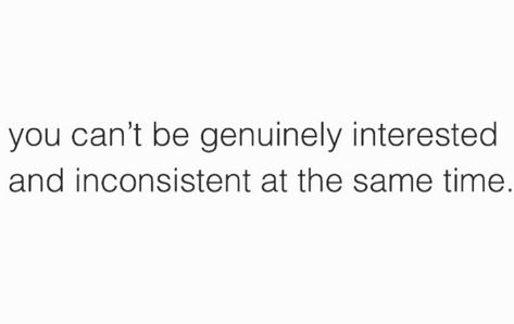 You can't be genuinely interested & inconsistent at the same time. You Can’t Be Interested And Inconsistent, Less Interest Quotes, Inconsistent Love Quotes, Quotes About Inconsistent People, Quotes About Consistency Relationships, Be Genuine Quotes Be Real, Inconsistent Quotes, Genuineness Quotes, Quotes About Being Genuine