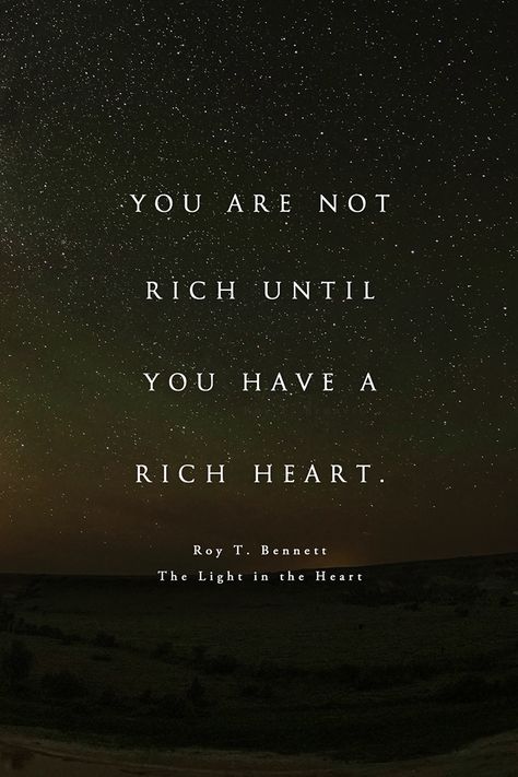 You are not rich until you have a rich heart. Roy T. Bennett, The Light in the Heart All Quotes, Heart Quotes, Positive Thoughts, In The Heart, The Light, Me Quotes, The Way, Inspirational Quotes, Quotes