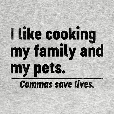 Check out this awesome 'I+Like+Cooking+My+Family+And+My+Pets+Commas+Save+Lives+%28Blac...' design on @TeePublic! Commas Save Lives, Sarcasm Jokes, Graphic Design Tee, Black Funny, Hilarious Quotes, Funny Tshirt Design, Graphic Tee Design, Music Humor, Funny Movies