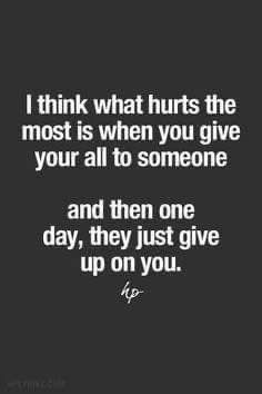 When You Give Your All Quotes, Just Give Him 3 Days Quote, I Loved You Then I Love You Still Quote, When Someone Gives Up On You, Broken Up But Still In Love, When To Give Up On Someone, Give Up On Love Quotes, You Hurt My Heart, Giving Up On Someone