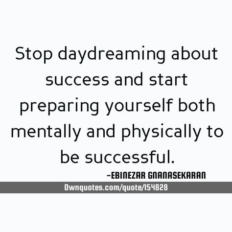 Stop daydreaming about success and start preparing yourself both mentally and physically to be successful. #Success #Preparation Stop Daydreaming, Stop Daydreaming Quotes, Stop Dreaming Start Doing, Success Doesnt Come From What, Success Doesn't Come To You You Go To It, Success Comes From What You Do Constantly, Daydreaming Quotes, Success Hits Different When Nobody Believed In You, Self Inspirational Quotes