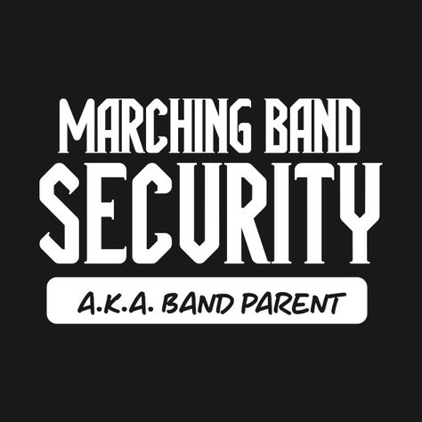 Marching Band Security AKA Band Parent // Funny Marching Band Mom // High School Marching Band Season - Funny Marching Band Mom - T-Shirt | TeePublic Band Booster, Funny Marching Band, Marching Band Mom, Tshirt Design Ideas, High School Marching Band, Marching Band Humor, Band Ideas, Band Mom, Shirt Sayings