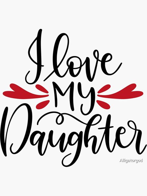 "I LOVE MY DAUGHTER" Sticker by Alligatorgod | Redbubble Daughter I Love You Quotes Mom, Love You My Daughter, My Daughter My World, I Love You My Daughter, I Love You Daughter From Mom, Love My Daughter Quotes Beautiful, I Love You Daughter Quotes Encouragement, Love You Daughter, I Love You Daughter Quotes