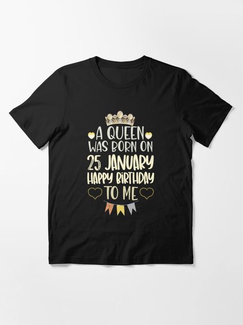 "A queen was born on January 25th, Happy Birthday To Me" T-shirt by Bestyk | Redbubble Yellow Crown, Aunt Niece, 15 January, Princess Shirt, January Birthday, February Birthday, 10% Happier, Life Routines, Happy Birthday To Me