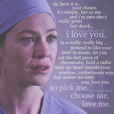 choose me, love me, pick me Pick Me Choose Me Love Me, Meredith Grey Quotes, Gray's Anatomy, Meredith And Derek, Greys Anatomy Funny, Medical Quotes, Anatomy Quotes, Grey Quotes, Greys Anatomy Memes