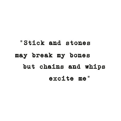 Sticks and stones may break my bones but chains and whips excite me... Sticks And Stones May Break My Bones, Stone Quotes, Funny Flirty Quotes, Sticks And Stones, Boy Photography Poses, Boy Photography, Random Thoughts, Dnd Characters, Whips