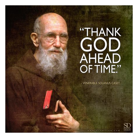 www.Schmalen.com "Thank God ahead of time." – Venerable Solanus Casey                                                                                                                                                                                 More Blessed Solanus Casey, St Theresa Of Avila Quotes, Quotes Of Saints, Solanus Casey, St Francis Desales Quotes, Pope Benedict Xvi Quotes, Wisconsin Winter, Saints Quotes, Saint Quotes Catholic