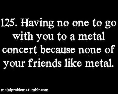 I need to find myself friends with a more similar taste in music. Metal Meme, Linking Park, Learn Guitar Chords, Find My Friends, Metal Chicks, Breaking Benjamin, Papa Roach, Sara Bareilles, Metal Fan