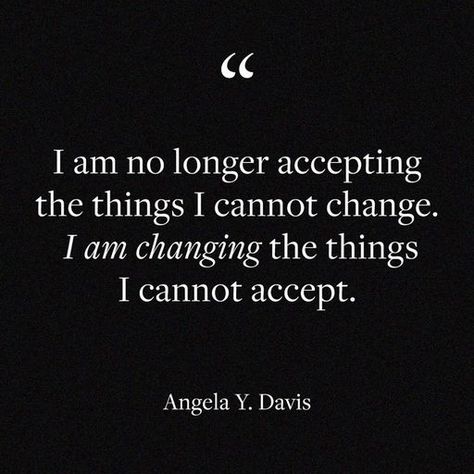 “I'm no longer accepting the things I cannot change...I'm changing the things I cannot accept.” - Angela Davis I Am No Longer Accepting The Things, Accept The Things I Cannot Change, Practical Psychology, Angela Davis Quotes, Quality Lifestyle, Widget Quotes, Clinic Interior, Words To Live By Quotes, Protest Art