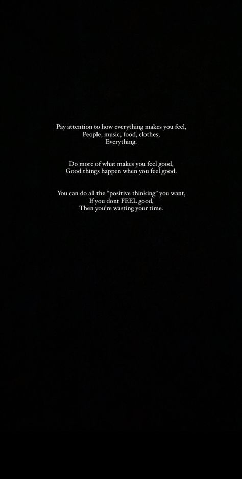 Pay attention to how everything makes you feel. People, music, food, clothes, Everything. Do more of what makes you feel good. Good things happen when you feel good. You can do all the positive thinking you want. If you don't FEEL good, then you're wasting your time. Alex Cannon. #pinspiration #wisewords #inspo #self Pay Attention To How You Feel, When You’re Done With People, Pay Attention To How You Feel Around People, We Don’t See Things As They Are, Good Things Happen To Good People, How You Make Others Feel, Do Good And Good Will Come To You, Alex Cannon, Do Good Quotes
