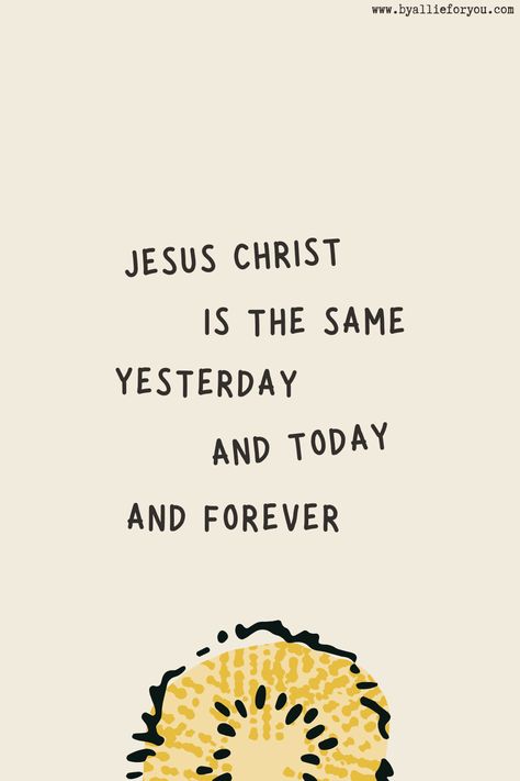 God Is The Same Yesterday Today And Forever, Jesus Christ Is The Same Yesterday, Hebrews 13 8 Wallpaper, Worship Wallpaper, Hebrews 13 8, Holy Girl, Verse Images, Prayers Of Encouragement, Hebrews 13