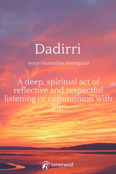 Australian Aboriginal wisdom: Dadirri. Deep spiritual act of reflective and respectful listening or communion with life. Unique Words Definitions, Uncommon Words, One Word Quotes, Weird Words, Unusual Words, Rare Words, Word Definitions, Unique Words, Writing Words