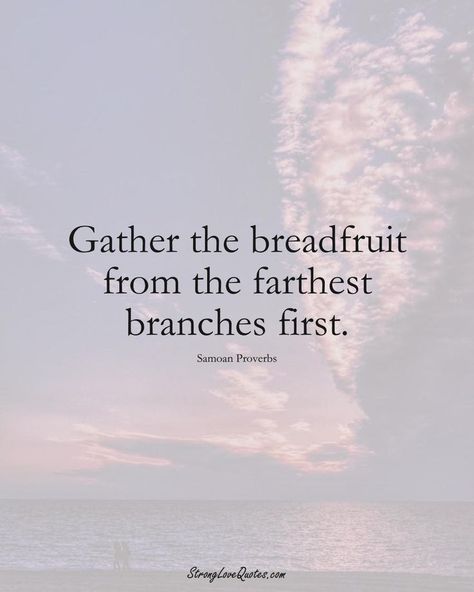 Gather the breadfruit from the farthest branches first. - Samoan proverb Beautiful Quotes Wallpaper, Wallpaper For Computer, Children Of Men, Interesting Quotes, Ask For Help, True Words, Famous Quotes, Fun To Be One, Beautiful Quotes