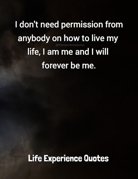 Permission Quotes, Life Experience Quotes, Respect Is Earned, Contentment Quotes, I Dont Need Anyone, Experience Quotes, I Am Me, I Dont Know You, Take You For Granted