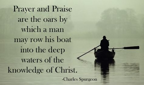 Prayer and Praise are the oars by which a man may row his boat into the deep waters of the knowledge of Christ - Charles Spurgeno Stop Caring Quotes, Caring Quotes, Charles Spurgeon Quotes, Spurgeon Quotes, Stop Caring, Care Quotes, True Words, Great Quotes, Beautiful Words