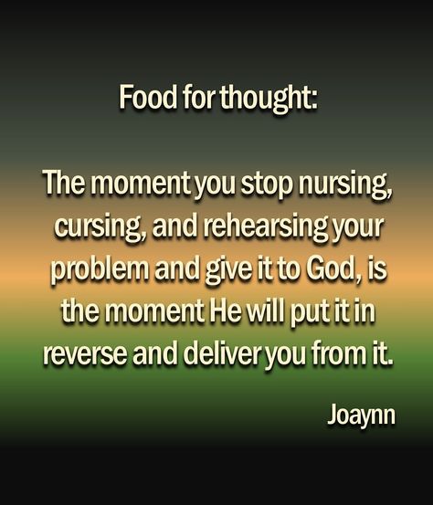 Food for thought:  The moment you stop nursing, cursing, and rehearsing your problem and give it to God, is the moment He will put it in reverse and deliver you from it.  #somethingtothinkabout #stopnursingcursingandrehearsing #wordsofadvice #wordsofwisdom #foodforthought #quotestag #inspirationalquotesandsaying Rest Quotes, Give It To God, Quote Bubble, God Will Provide, God Is Good, Good Advice, Food For Thought, God Is, Mind Body