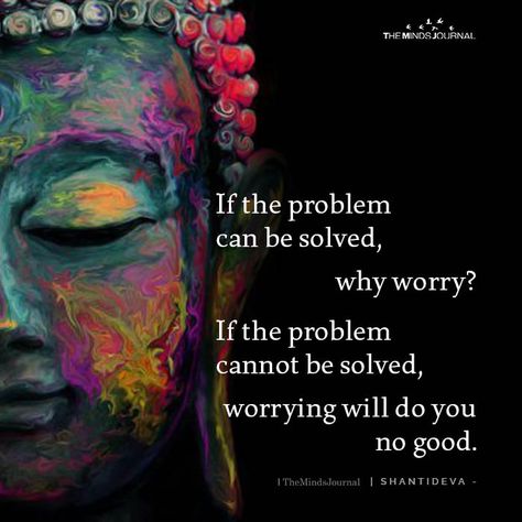 If the problem can be solved, why worry? If the problem cannot be solved, worrying will do you no good. Calming Quotes, Worry Quotes, Why Worry, The Minds Journal, Minds Journal, 50th Quote, Calm Quotes, Buddha Quote, Mindfulness Journal