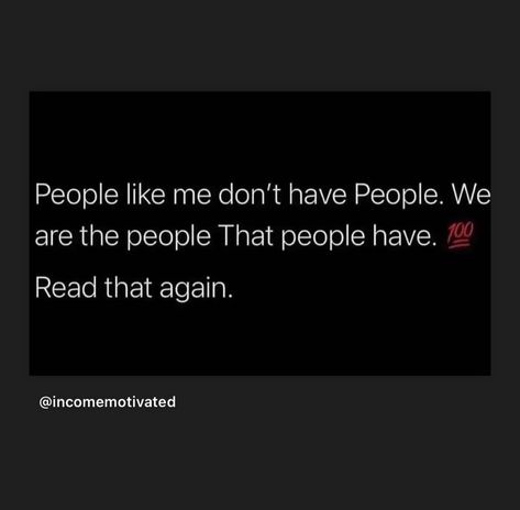 People like me don't have People. We are the people That people have. 100 Read that again. Friends With People Who Dont Like Me, People Like Me Don't Have People, Done Pleasing People Quotes, Dont Need People Quotes, I Don’t Like People Quotes, Deluded People Quotes, I Don’t Like People, Why Don’t People Like Me, I Don't Like People