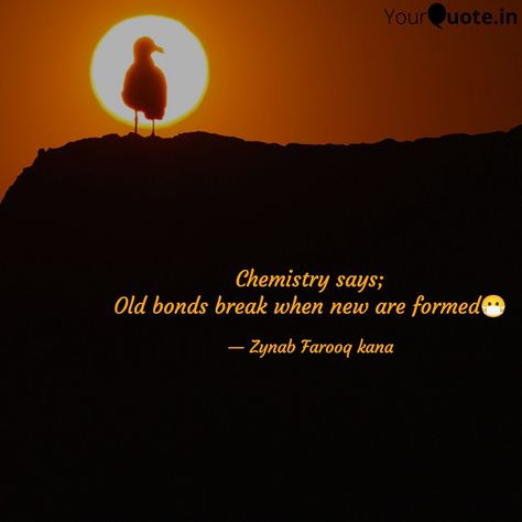 Chemistry says; Old bonds break when new are formed. Chemistry Says Old Bonds Break When New Are Formed, Old Bonds Break When New Are Formed, Chemistry Quotes, Really Deep Quotes, Deep Quotes, Quotes Deep, Chemistry, Love Quotes, Quotes