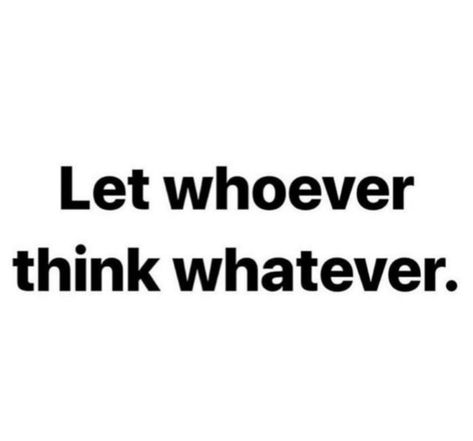 Let Whoever Think Whatever, Whatever Quotes, High Vibes, Letter N, Let It Be, Quotes, Quick Saves