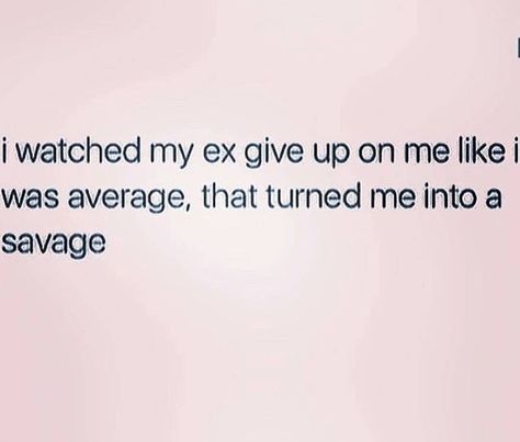 I watched my ex give up on me like I was average, that turned me into a savage. For Ex Boyfriend, Ex Girlfriend Quotes, Girlfriend Quotes Funny, Bitterness Quotes, Stunning Quote, Insulting Quotes, Ex Boyfriend Quotes, Fearless Quotes, Ex Quotes