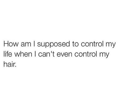 How am I supposed to control my life when I can't even control my hair? Messy Hair Quotes, Brunette Quotes, Funny Teenager Quotes, Hair Quotes Funny, Messy Quotes, Captions For Instagram Posts, Hair Messy, Shyari Quotes, Hair Quotes