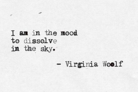 I Am In The Mood To Dissolve In The Sky.  Virginia Woolf Virginia Woolf Quotes, Literature Quotes, Sylvia Plath, Virginia Woolf, Literary Quotes, Poem Quotes, In The Mood, Poetry Quotes, Typewriter