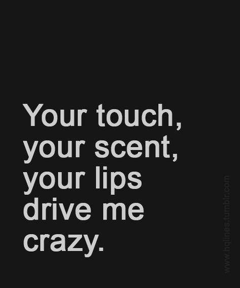 Your touch, your scent, your lips drive me crazy! ... Moan For You Quotes, Crush Qoutes, Lovable Quotes, Kiss Quotes, Chalkboard Inspiration, Xxxtentacion Quotes, Kissing Quotes, Yee Yee, Relationship Stuff