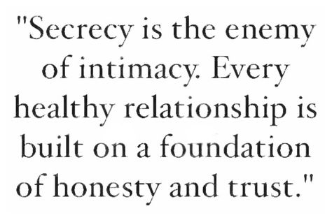 secrecy is the enemy of intimacy Secrecy Quotes, Practicing Celibacy Quotes, Secrecy In Relationships, Physical Intimacy Quotes Passion, They Slipped Briskly Into An Intimacy, Creating Intimacy In A Relationship, How To Bring Intimacy Back Into Your Marriage, Scrapbook Quotes, Unhealthy Relationships