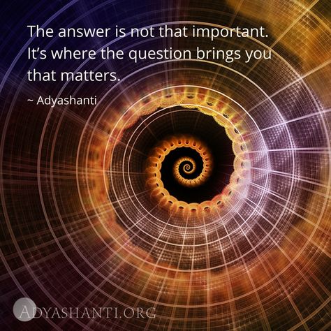 The answer is not that important. It's where the question brings you that matters. ~ Adyashanti Adyashanti Quotes, Ashtavakra Gita, Spiritual Affirmations, Quotes Spiritual, Energy Quotes, Motivational Sayings, Life Force Energy, Different Quotes, Spiritual Enlightenment