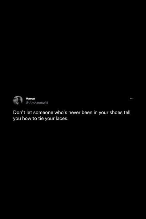 Don’t let someone who’s never been in your shoes tell you how to tie your laces. #thoughts #tweets #quotes #life #reminder #people #haters Big People Quotes, Get Serious Quotes, If You Were In My Shoes Quotes, Value The People Who Value You, Dont Belittle People Quotes, Done With Certain People Quotes, Put Yourself In My Shoes Quotes, Keep Good News To Yourself Quotes, Life Quotes Deep Feelings Tweets