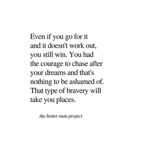 Even if you go for it and it doesn’t work out, you still win. You had the courage to chase after your dreams and that’s nothing to be ashamed of. That type of bravery will take you places. Evan Sanders, The Better Man Project quote. Your Dreams Quotes, Dreams Quotes, Better Man, The Better Man Project, Chasing Dreams, Simple Quotes, Dream Quotes, What Do You See, Chase Your Dreams