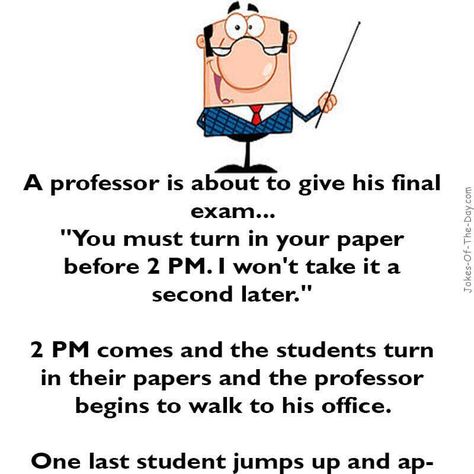 A professor is about to give his final exam. "You must turn in your paper before 2pm. I won't take it a second later. 2pm comes and the studen.. -funny joke Smart Student, Jokes Dirty, Student Jokes, Funny English Jokes, Exams Funny, Laughter Therapy, Exam Quotes, Latest Jokes, Exam Quotes Funny