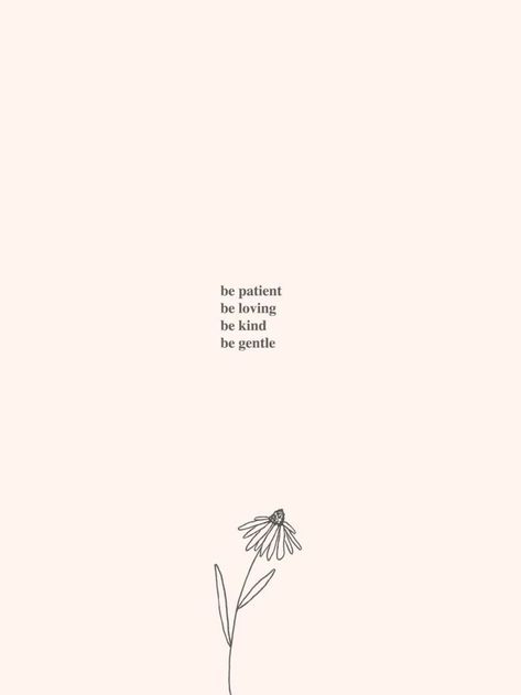 Be patient. Be loving. Be kind. Be gentle. Wallpaper Simple Quotes, Simple Quotes About Life, Being Kind Quotes, Quotes About Being Kind, Be Quotes, Ashley Anderson, Simple Thoughts, Motivation Positive, Poetry Quotes