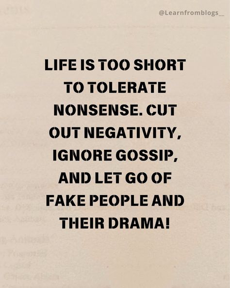 Life is too short to tolerate nonsense. Cut out negativity, ignore gossip, and let go of fake people and their drama! #quotes #quotestagram #quoteoftheday #lifecoach #lifegoals #lifeisshort #learnfromblogs Exposing Fake People Quotes, Negative Quotes For Life, Life Is Too Short For Drama, Ignoring Negative People Quotes, Ignore Bad People Quotes, I Know Who Is Fake And Who Is Real, Life Rules Quotes, Quote About Fake People, Negative People Quotes Funny