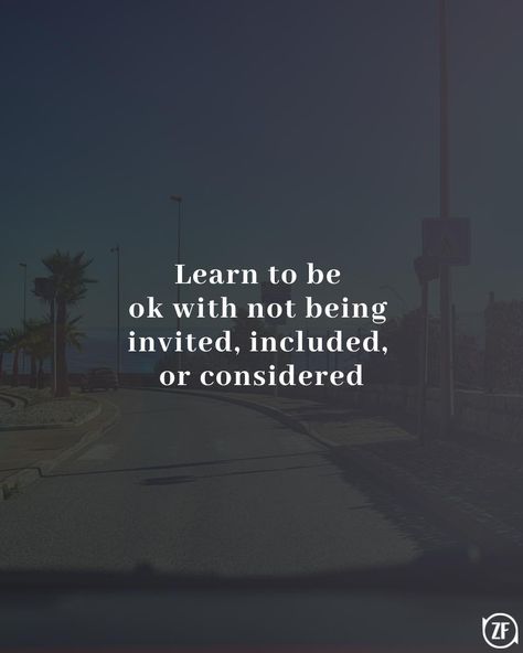 Learn To Be Okay When Not Invited, Not Considered Quotes, Being Included Quotes Friends, Learn To Be Ok With Not Being Invited, Quotes About Not Being Invited, Being Okay Quotes, Being Included Quotes, Not Being Invited Quotes, Not Invited Quotes