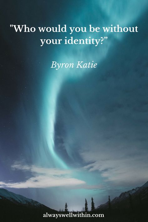 Byron Katie Quote on Identity Identity Quotes Inspiration, Your Identity Quotes, Katie Byron, Byron Katie Quotes, Identity Quotes, Thinking Mind, Nourish Your Soul, Soul Growth, Byron Katie