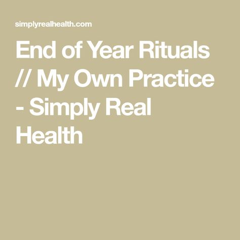 End of Year Rituals // My Own Practice - Simply Real Health End Of Year, I Don T Know, Reading, Health, Funny