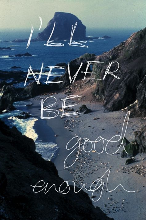 For him..and I'm totally ok with that now. I'll Never Be Good Enough, Good Enough, The Words, A Black, Black And White, White, Black