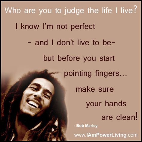 Who are you to judge the life I live? I know I'm not perfect and I don't live to be- but before you start pointing fingers... make sure your hands are clean - Google Search Time Quotes Life, Pointing Fingers, Bob Marley Quotes, A Course In Miracles, Life Quotes Love, Gisele Bündchen, Celebration Quotes, Visual Statements, About Love