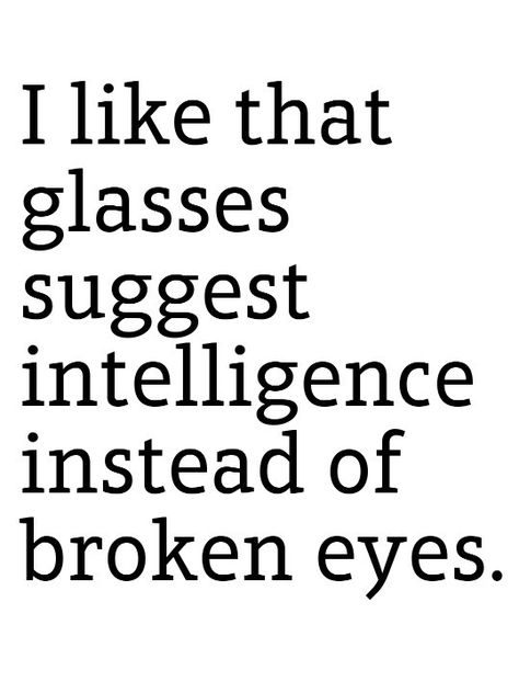 I love the fact that glasses suggest intelligence instead of broken eyes. Punchy Quotes, Glasses Quotes, Photo Captions, Insta Captions, Inspiring Thoughts, Teenager Post, I Like That, Bedroom Walls, Inspiring Things