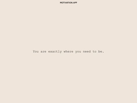 Your Exactly Where You Need To Be, Access To You Is A Privilege, You’re Exactly Where You Need To Be, You Are Right Where You Need To Be, You Are Exactly Where You Need To Be, Want Quotes, To Be Wanted, Motivation App, Positive Self Affirmations