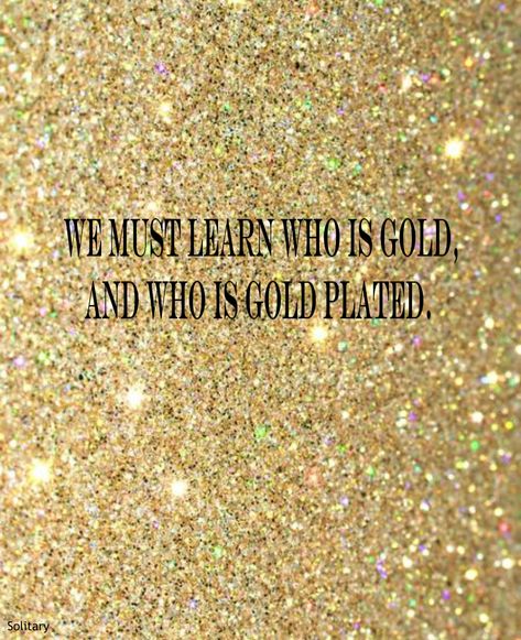 QUOTES ~ NOTES TO SELF: WE MUST LEARN WHO IS GOLD, AND WO IS GOLD PLATED. Not Everything That Glitters Is Gold, Regal Quote, People Quotes Truths, Written Quotes, Notes To Self, Quotes Notes, Gold Quotes, Golden Moments, Powerful Prayers